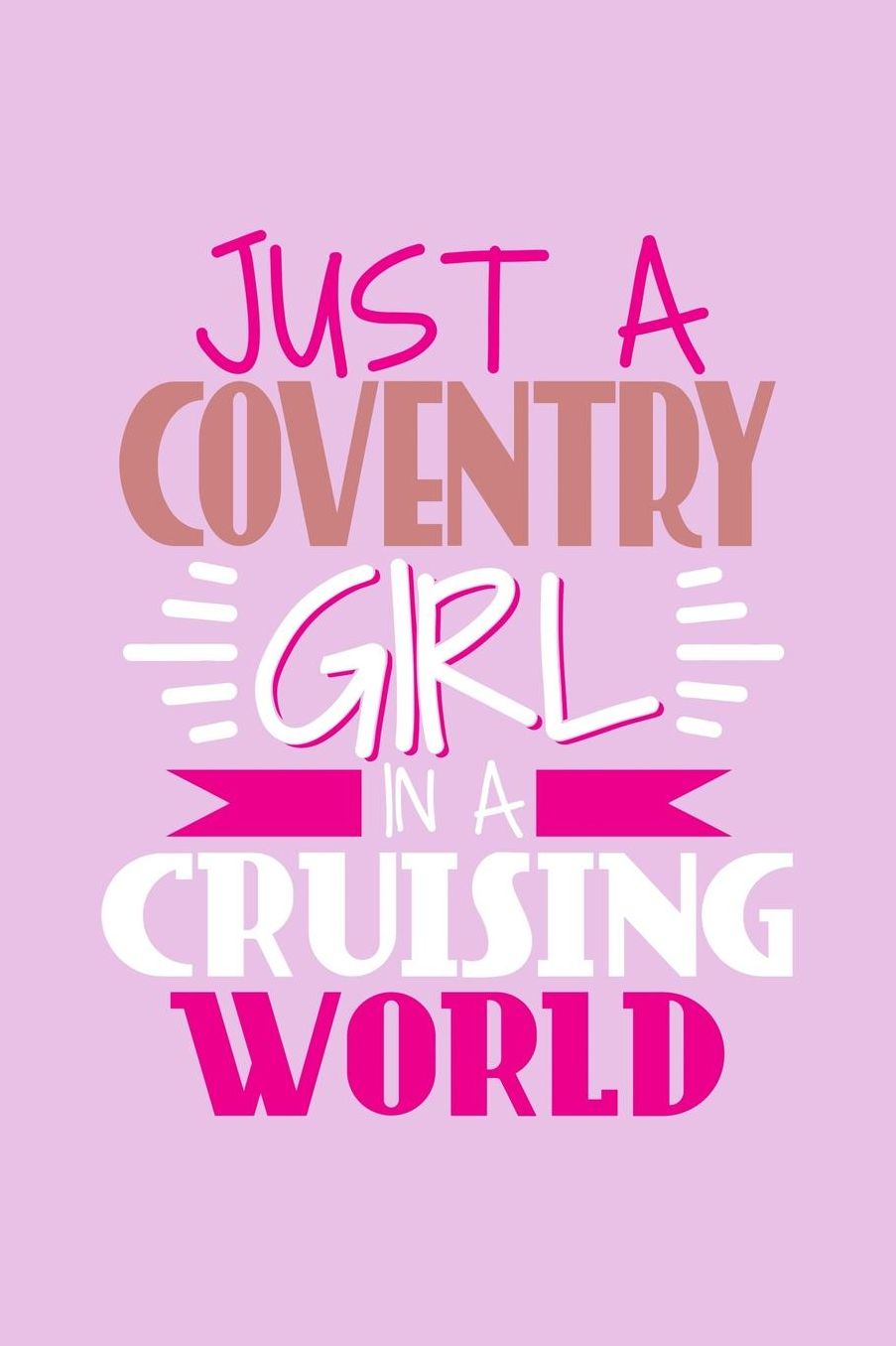Just A Coventry Girl In A Cruising World: 6x9 110 Blank Notebook Inspirational Journal Travel Note Pad Motivational Quote Collection Sketchbook
