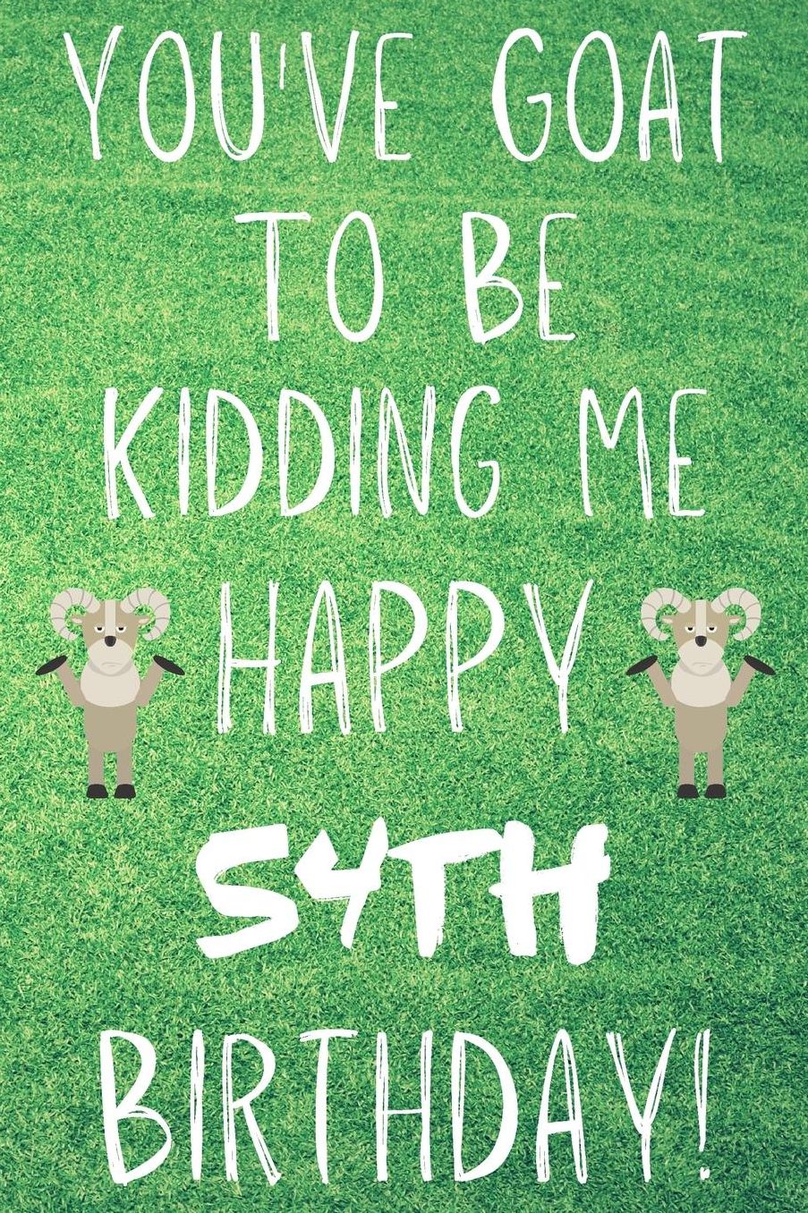 You've Goat To Be Kidding Me Happy 54th Birthday: Funny 54th Birthday Gift Goat Pun Journal / Notebook / Diary (6 x 9 - 110 Blank Lined Pages)