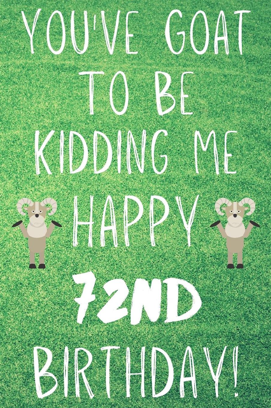 You've Goat To Be Kidding Me Happy 72nd Birthday: Funny 72nd Birthday Gift Goat Pun Journal / Notebook / Diary (6 x 9 - 110 Blank Lined Pages)
