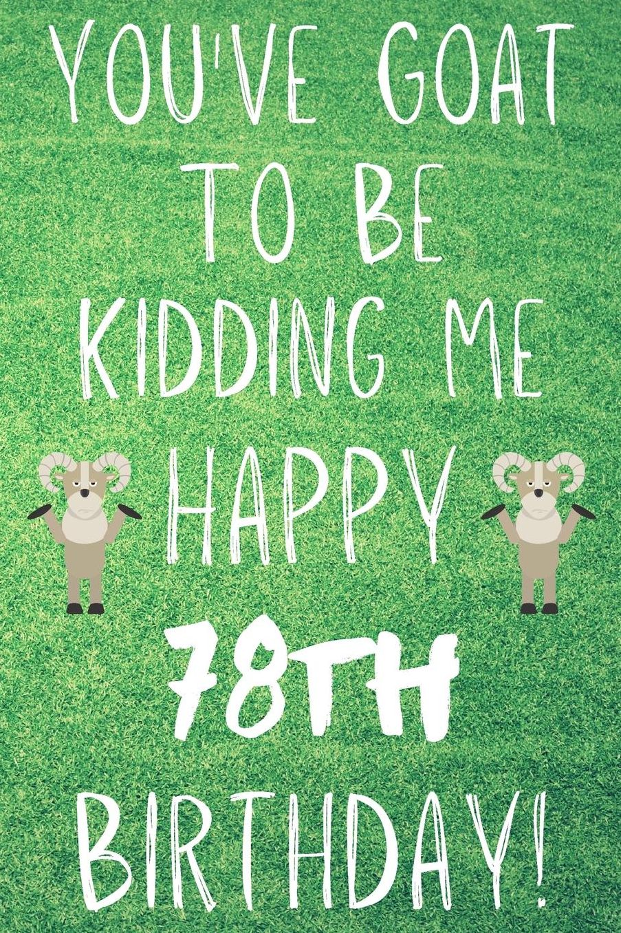 You've Goat To Be Kidding Me Happy 78th Birthday: Funny 78th Birthday Gift Goat Pun Journal / Notebook / Diary (6 x 9 - 110 Blank Lined Pages)