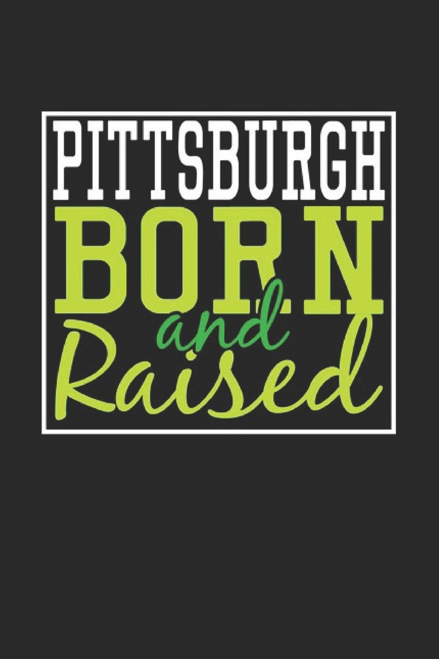 Pittsburgh Born And Raised: Pittsburgh Notebook Pittsburgh Vacation Journal 110 Blank Paper Pages 6 x 9 Handlettering Diary I Logbook Pittsburgh Buch