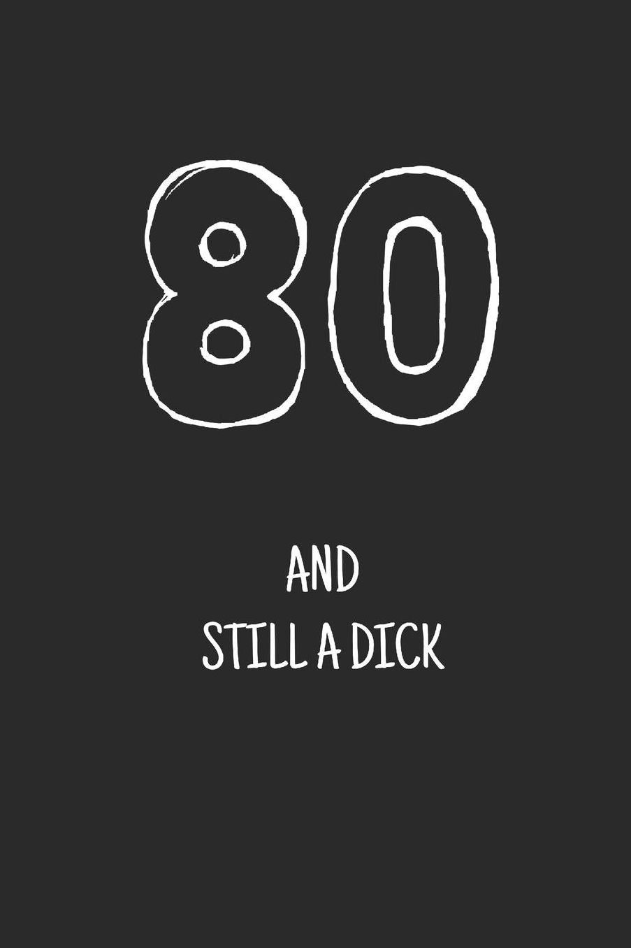 80 and still a dick: Notebook, Funny Happy 80th Birthday gift, Blank lined novelty journal, Great gag present (more useful than a card!)
