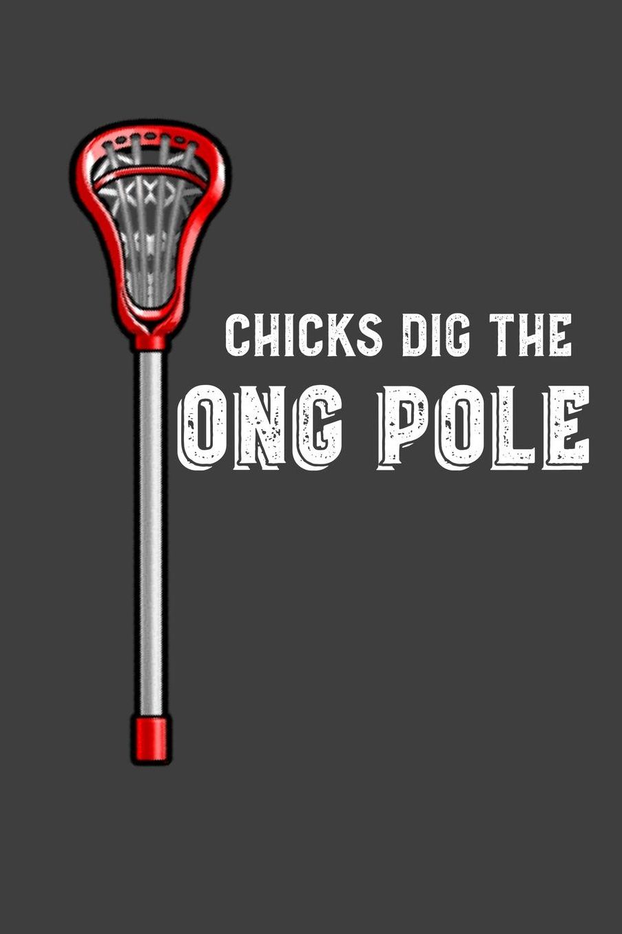 Chicks Dig The Long Pole: Lacrosse 6x9 120 Page Notebook