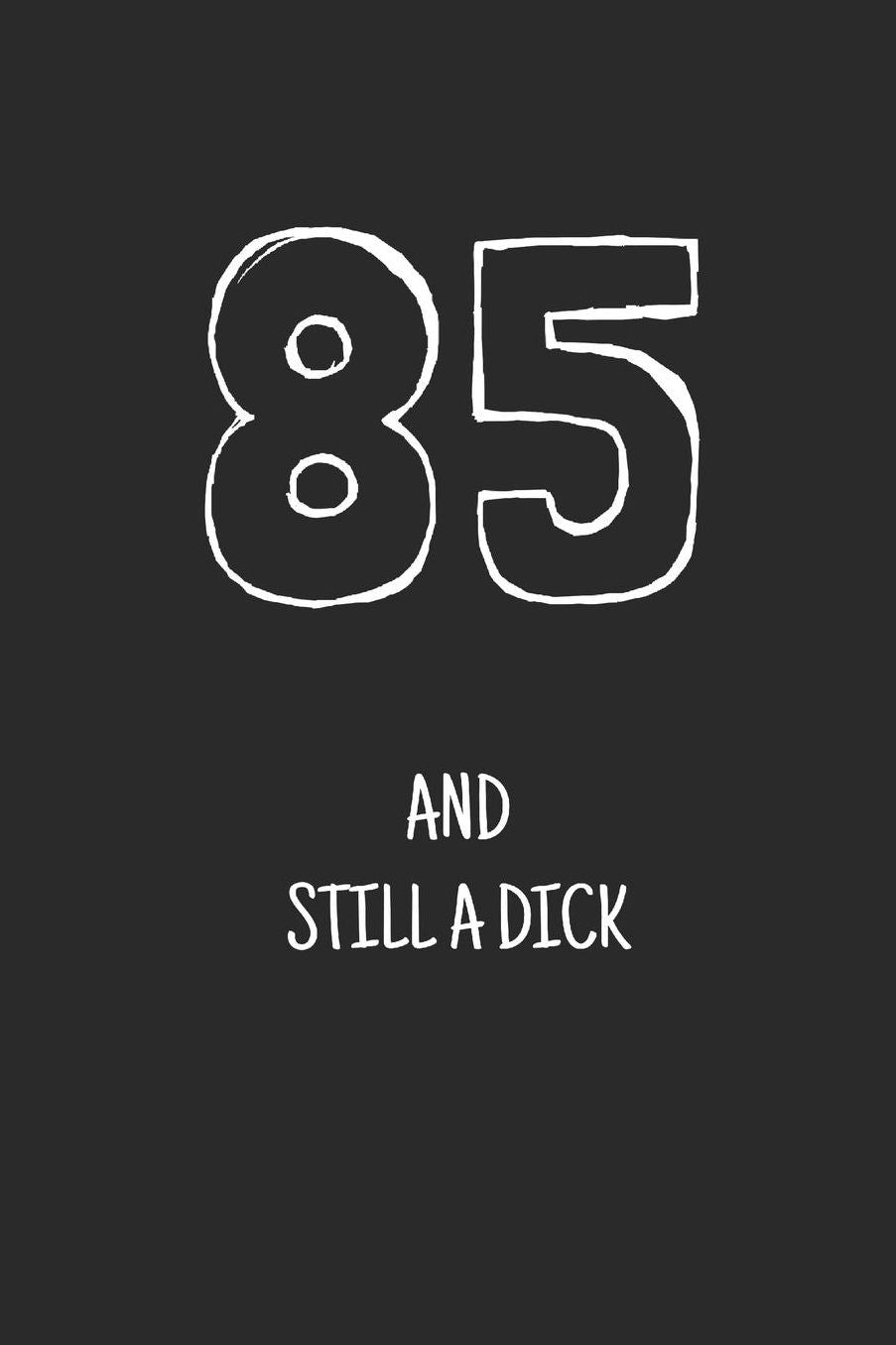 85 and still a dick: Notebook, Funny Happy 85th Birthday gift, Blank lined novelty journal, Great gag present (more useful than a card!)