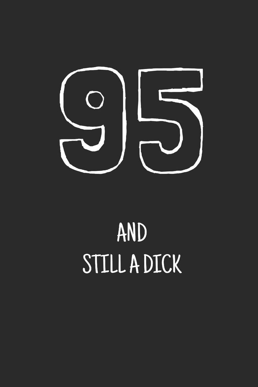 95 and still a dick: Notebook, Funny Happy 95th Birthday gift, Blank lined novelty journal, Great gag present (more useful than a card!)