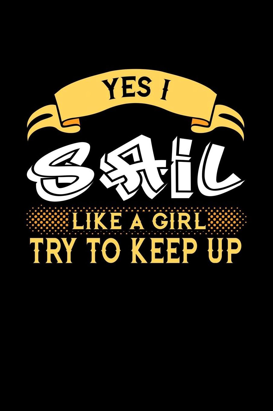 Yes I Sail Like a Girl Try to Keep Up: 6x9 inches dot grid notebook, 120 Pages, Composition Book and Journal, perfect gift idea for girls like your daughter, sister or girlfriend who loves to Sail