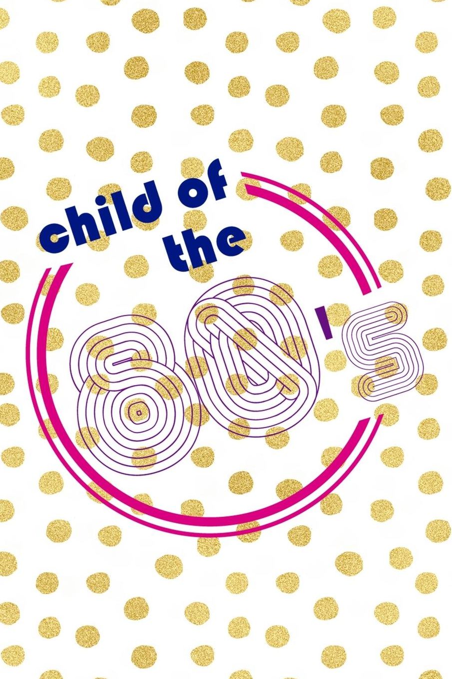Child Of The 80's: Blank Lined Notebook (80's ) Dots