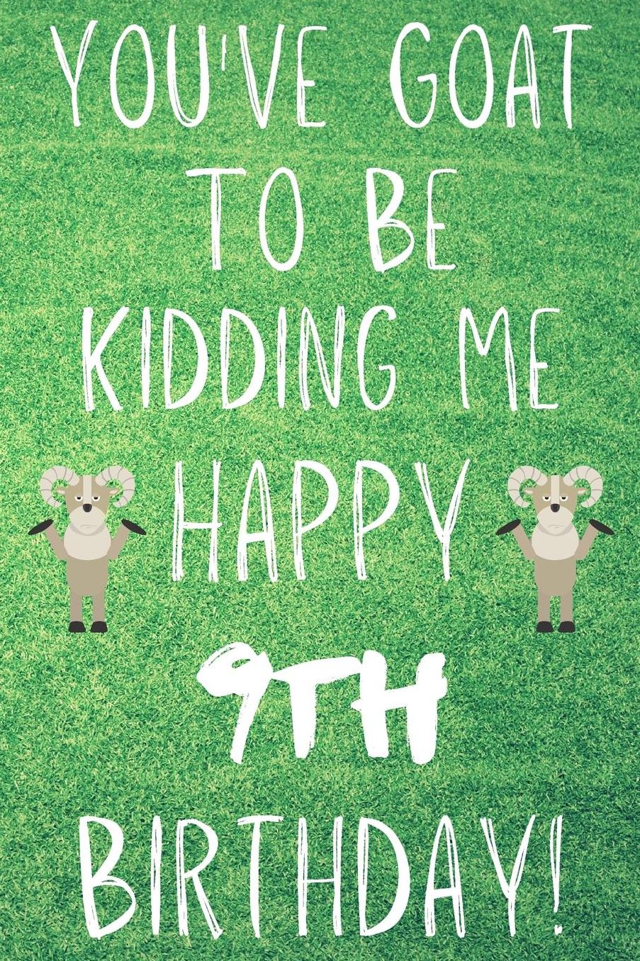 You've Goat To Be Kidding Me Happy 9th Birthday: Funny 9th Birthday Gift Goat Pun Journal / Notebook / Diary (6 x 9 - 110 Blank Lined Pages)