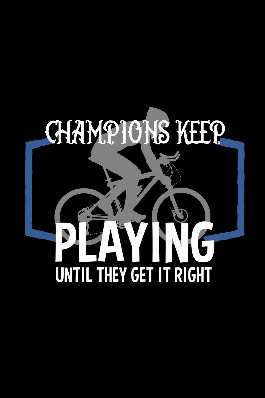 Champions keep playing until they get it right: Notebook Journal Diary 110 Lined pages