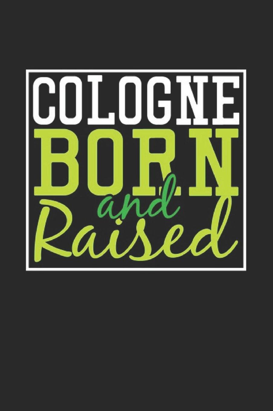Cologne Born And Raised: Cologne Notebook Cologne Vacation Journal 110 Blank Paper Pages 6 x 9 Handlettering Diary I Logbook Cologne Buch