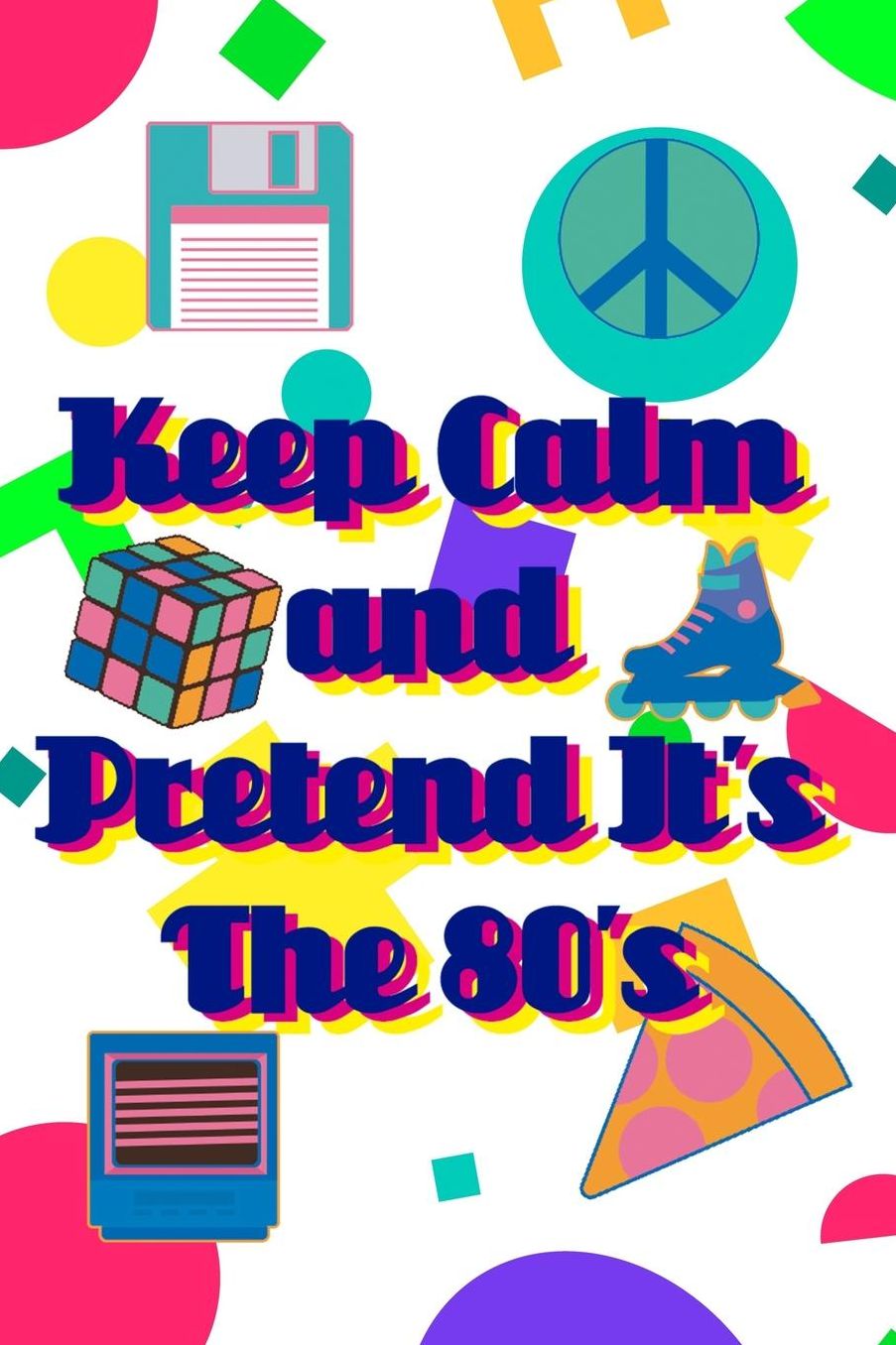 Keep Calm and Pretend It's The 80's: Blank Lined Notebook (80's ) Rad