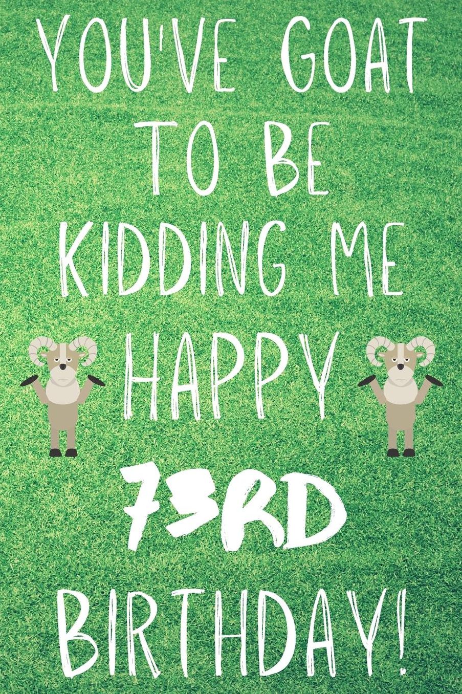 You've Goat To Be Kidding Me Happy 73rd Birthday: Funny 73rd Birthday Gift Goat Pun Journal / Notebook / Diary (6 x 9 - 110 Blank Lined Pages)