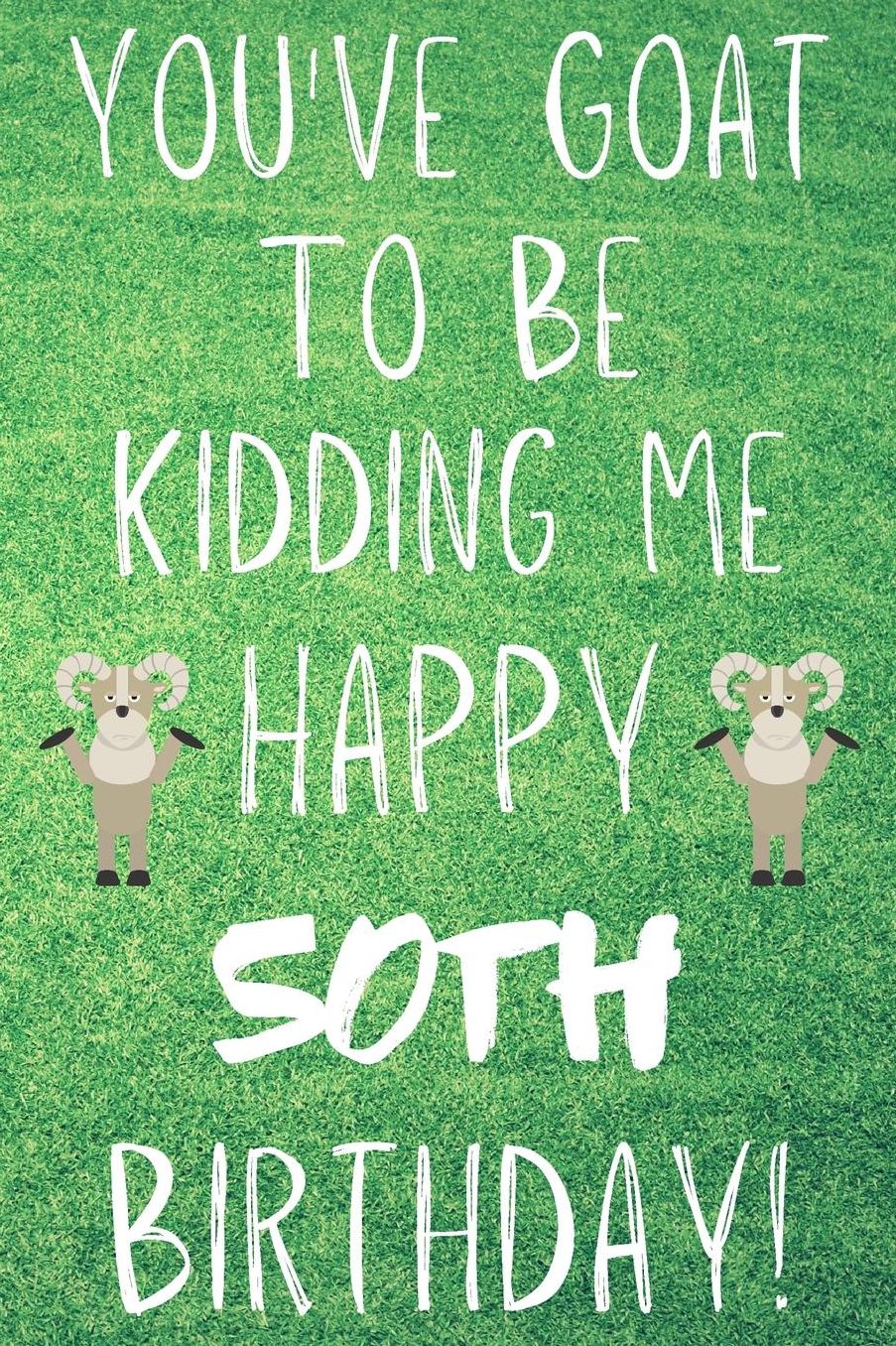 You've Goat To Be Kidding Me Happy 50th Birthday: Funny 50th Birthday Gift Goat Pun Journal / Notebook / Diary (6 x 9 - 110 Blank Lined Pages)