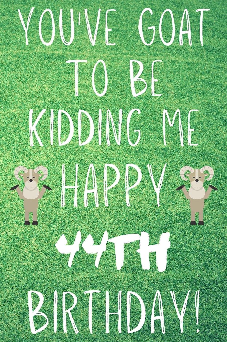You've Goat To Be Kidding Me Happy 44th Birthday: Funny 44th Birthday Gift Goat Pun Journal / Notebook / Diary (6 x 9 - 110 Blank Lined Pages)