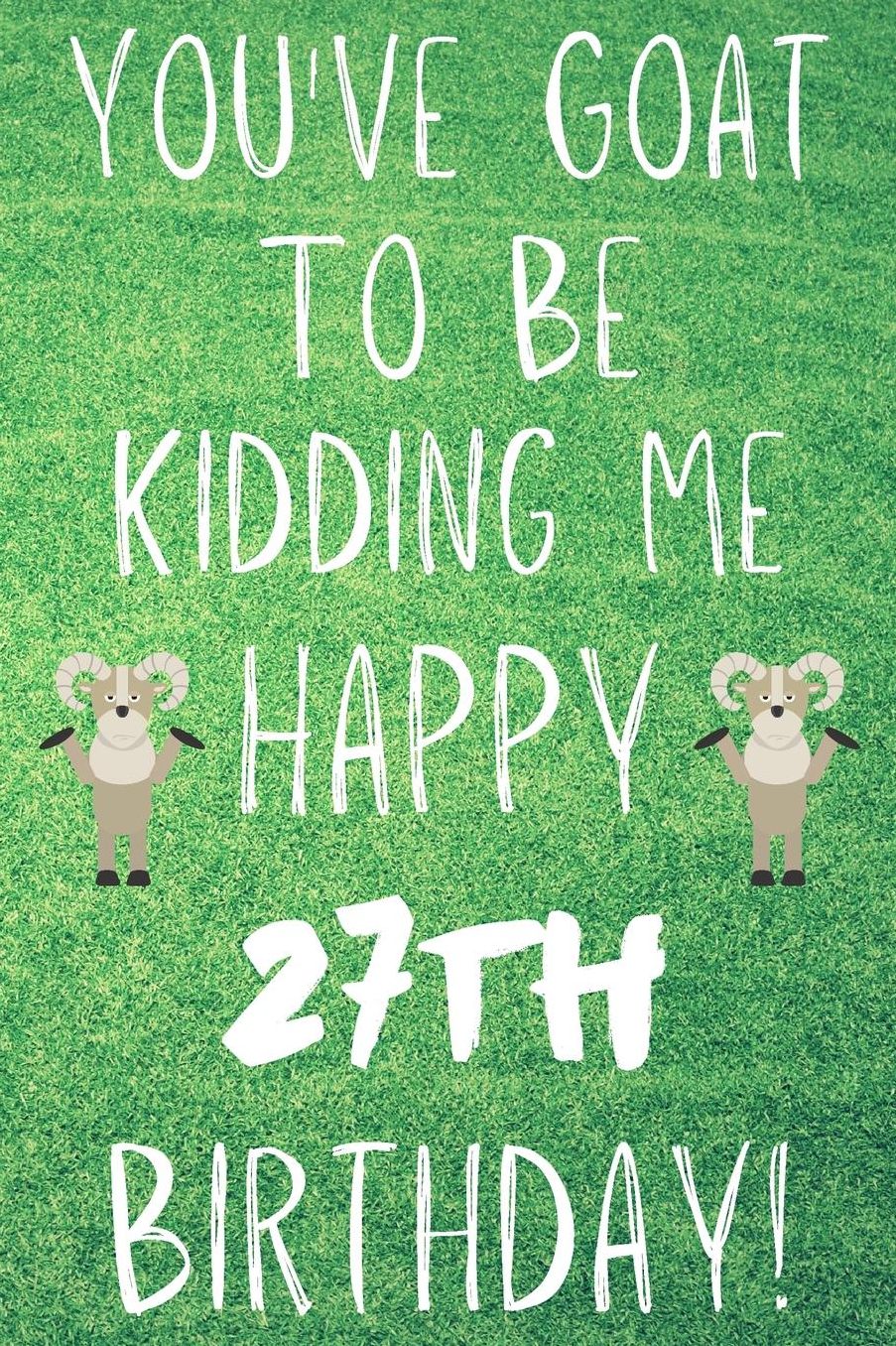 You've Goat To Be Kidding Me Happy 27th Birthday: Funny 27th Birthday Gift Goat Pun Journal / Notebook / Diary (6 x 9 - 110 Blank Lined Pages)
