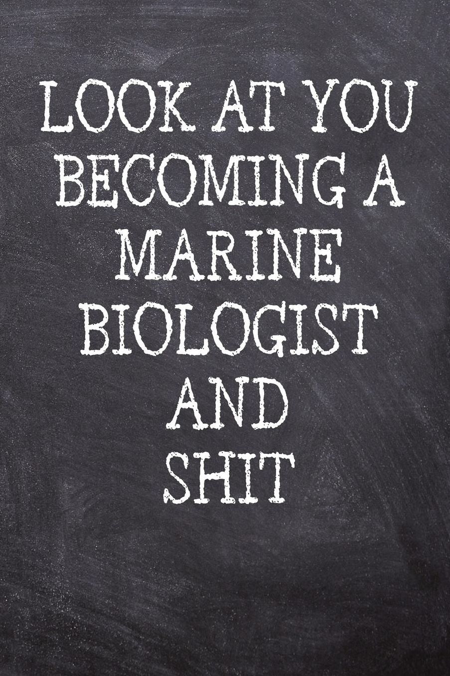 Look At You Becoming A Marine Biologist And Shit: College Ruled Notebook 120 Lined Pages 6 x 9 Inches Perfect Funny Gag Gift Joke Journal, Diary, Subject Composition Book With A Soft And Sturdy Matte Chalk And Black Board Themed Cover And A Phrase