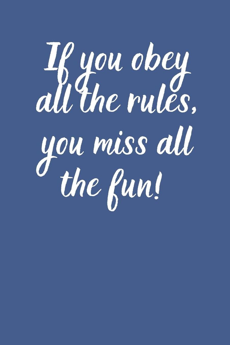 If you obey all the rules you miss all the fun!: Notebook/Journal/Diary (6 x 9) 120 Lined pages
