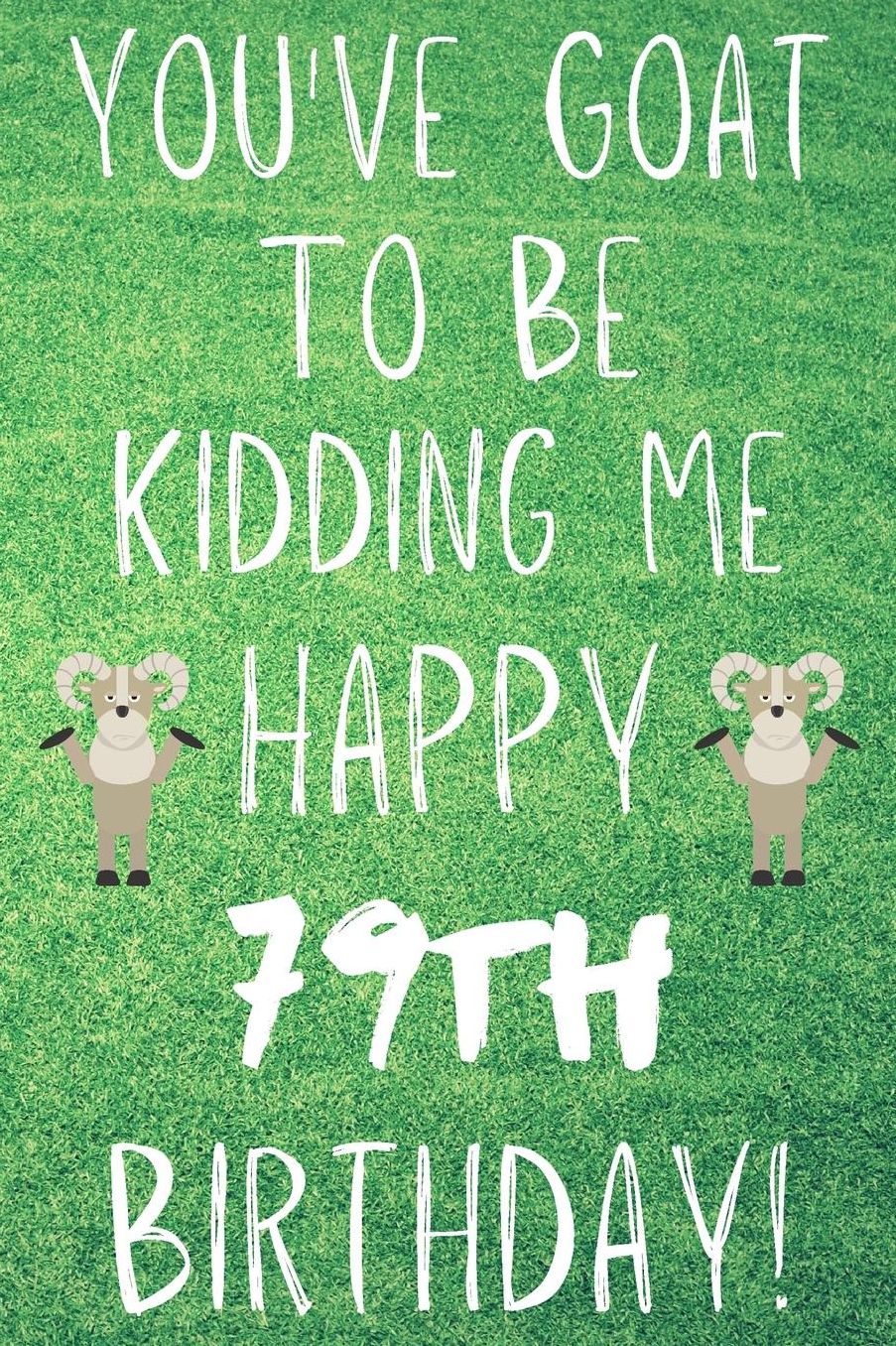 You've Goat To Be Kidding Me Happy 79th Birthday: Funny 79th Birthday Gift Goat Pun Journal / Notebook / Diary (6 x 9 - 110 Blank Lined Pages)