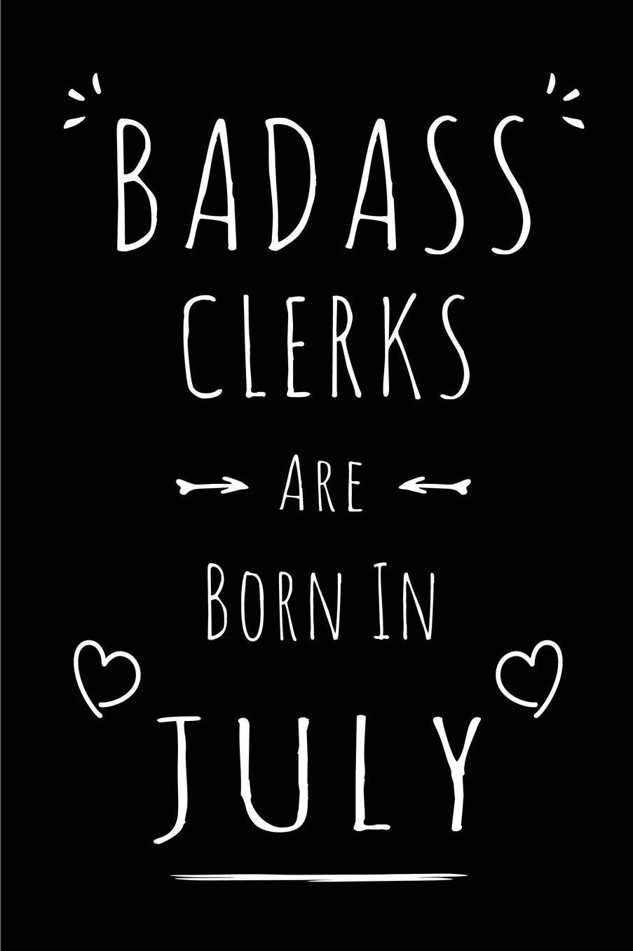 Badass Clerks Are Born In July: Blank Lined Funny Clerks Journal Notebooks Diary as Birthday, Welcome, Farewell, Appreciation, Thank You, Christmas, Graduation gag gifts for girls and women ( Alternative to B-day present card )