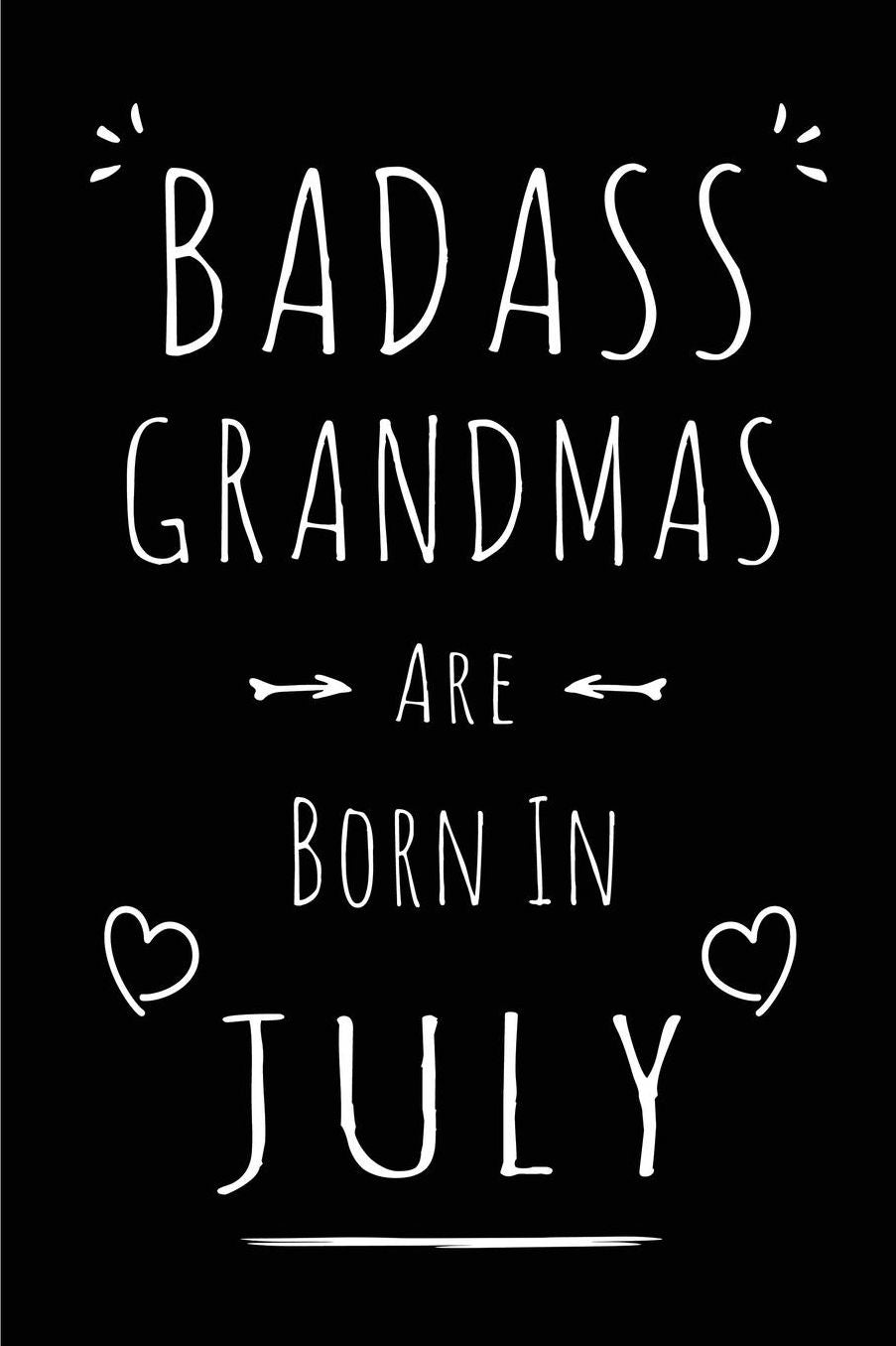 Badass Grandmas Are Born In July: Blank Lined Funny Grandmother Journal Notebooks Diary as Birthday, Welcome, Farewell, Appreciation, Thank You, Christmas, Graduation gag gifts for girls and women ( Alternative to B-day present card )