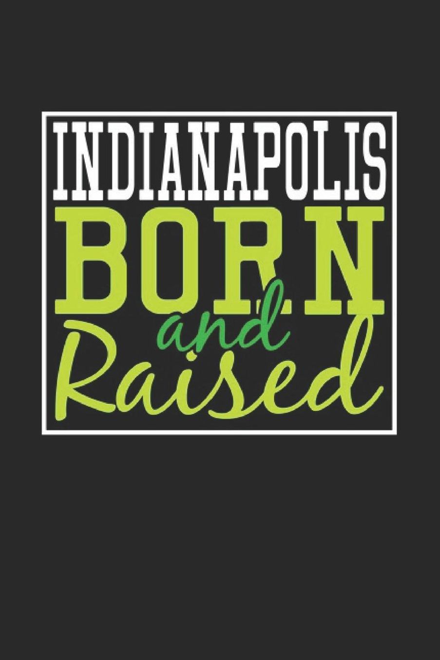 Indianapolis Born And Raised: Indianapolis Notebook Indianapolis Vacation Journal 110 Blank Paper Pages 6 x 9 Handlettering Diary I Logbook Indianapolis Buch