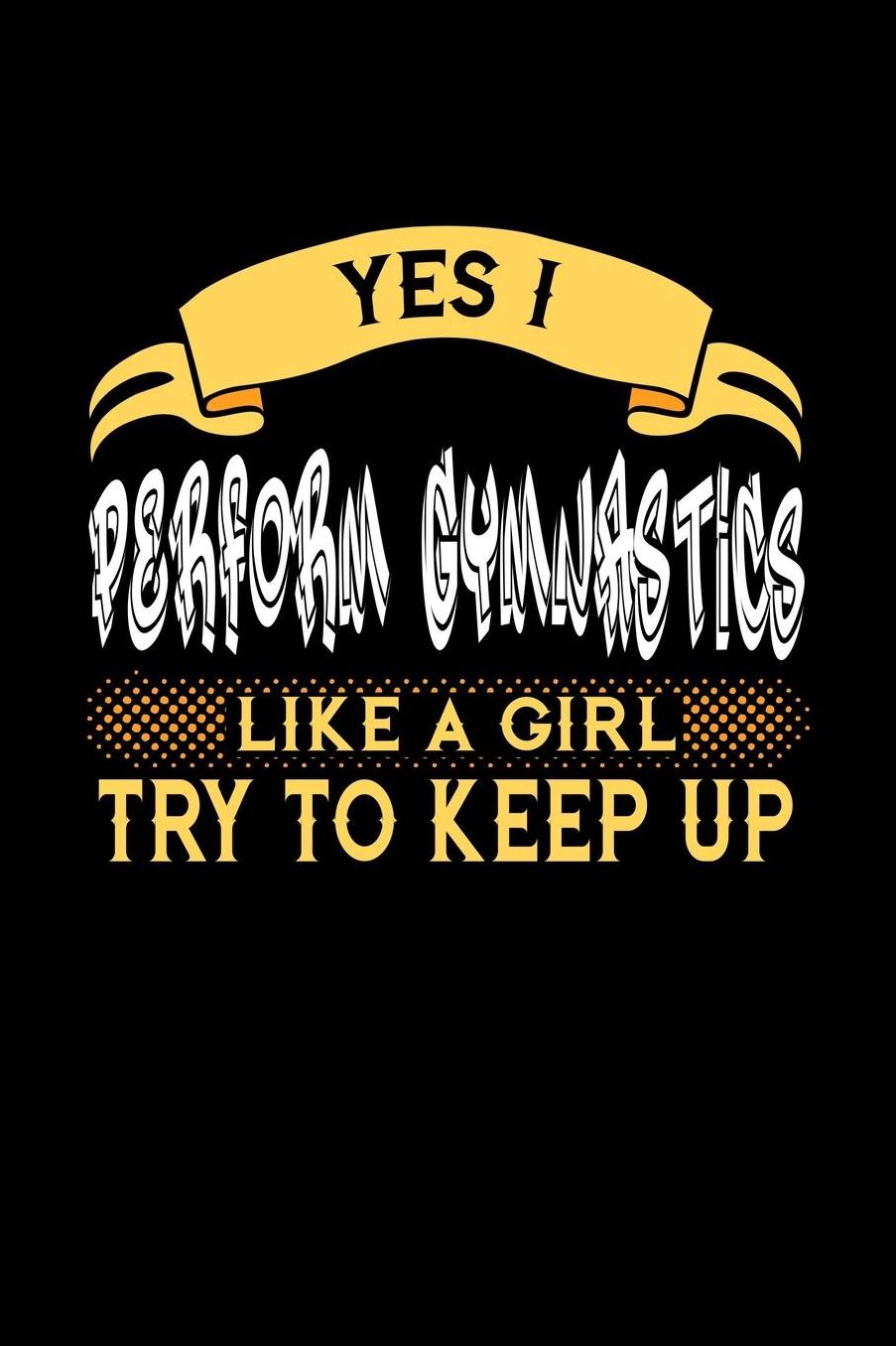 Yes I Perform Gymnastics Like a Girl Try to Keep Up: 6x9 inches checkered notebook, 120 Pages, Composition Book and Journal, perfect gift idea for girls like your daughter, sister or girlfriend who loves to perform Gymnastics