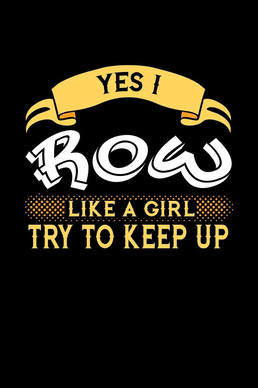 Yes I Row Like a Girl Try to Keep Up: 6x9 inches college ruled notebook, 120 Pages, Composition Book and Journal, perfect gift idea for girls like your daughter, sister or girlfriend who loves to Row
