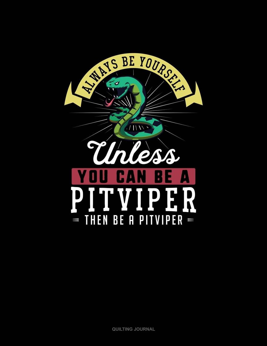 Always Be Yourself Unless You Can Be A Pitviper Then Be A Pitviper: Quilting Journal