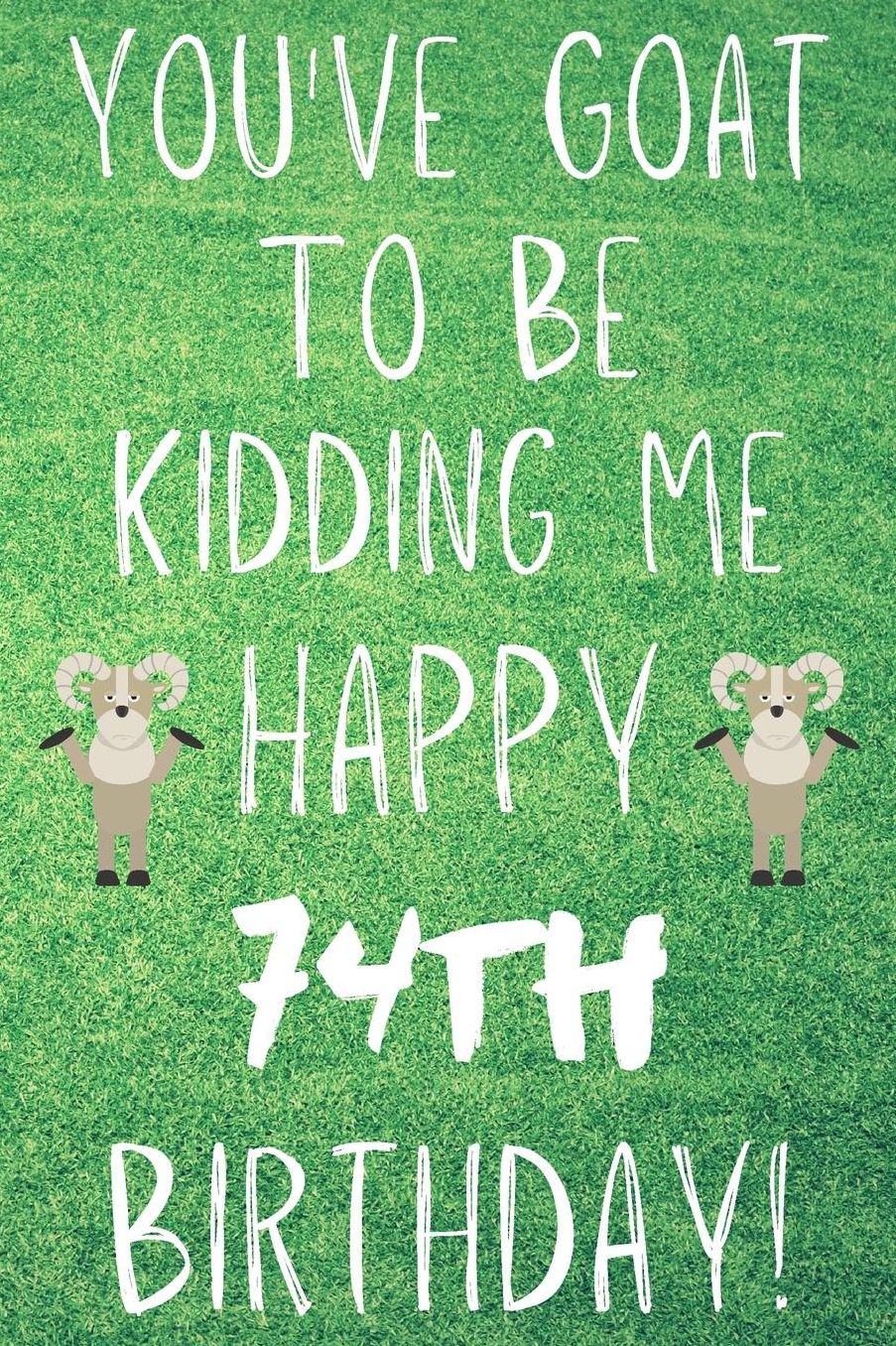 You've Goat To Be Kidding Me Happy 74th Birthday: Funny 74th Birthday Gift Goat Pun Journal / Notebook / Diary (6 x 9 - 110 Blank Lined Pages)