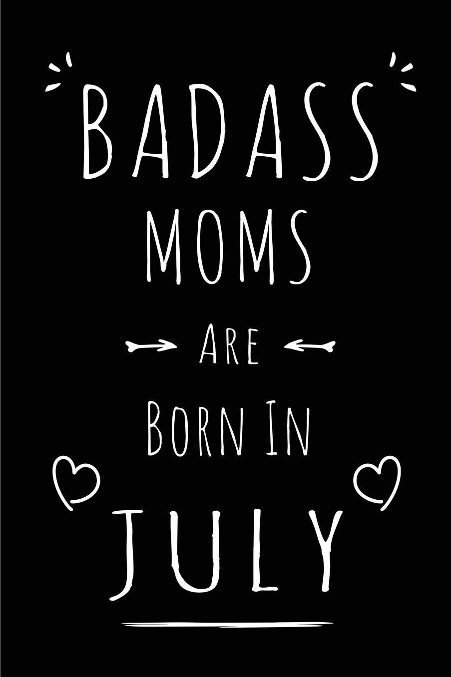 Badass Moms Are Born In July: Blank Lined Funny Mom - Mother Journal Notebooks Diary as Birthday, Welcome, Farewell, Appreciation, Thank You, Christmas, Graduation gag gifts for girls and women ( Alternative to B-day present card )