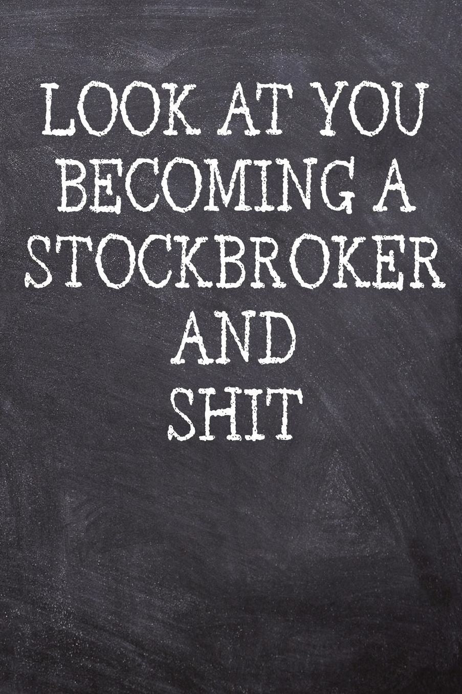 Look At You Becoming A Stockbroker And Shit: College Ruled Notebook 120 Lined Pages 6 x 9 Inches Perfect Funny Gag Gift Joke Journal, Diary, Subject Composition Book With A Soft And Sturdy Matte Chalk And Black Board Themed Cover And A Cool Phrase