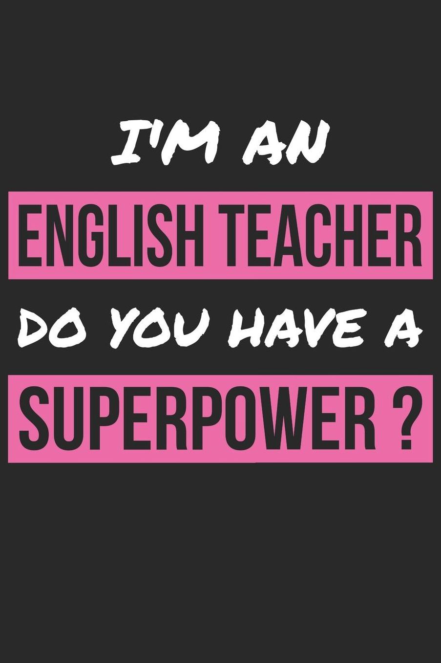 English Teacher Notebook - I'm an English Teacher Do You Have A Superpower - English Teacher Journal: Medium College-Ruled Journey Diary, 110 page, Lined, 6x9 (15.2 x 22.9 cm)