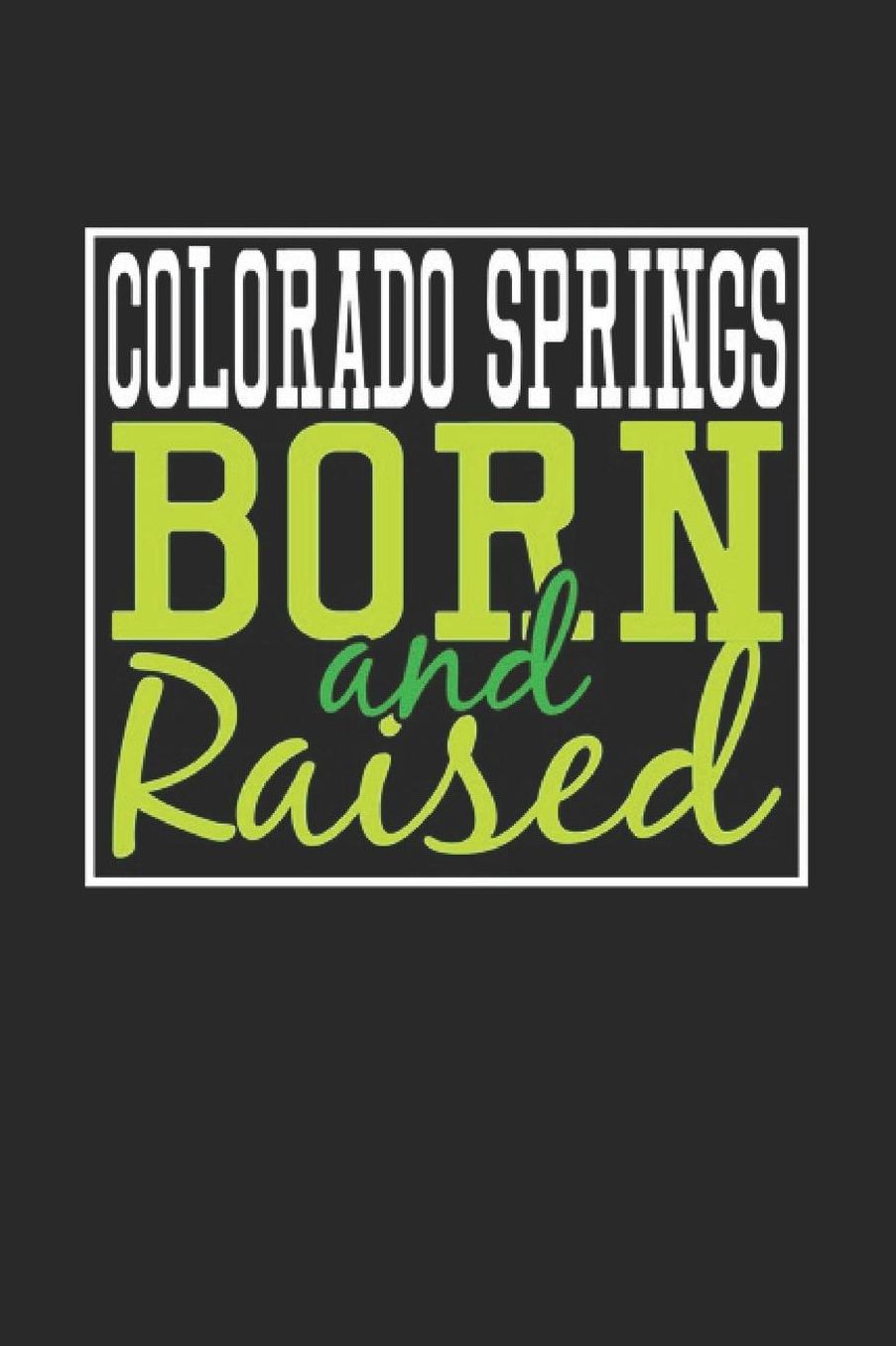 Colorado Springs Born And Raised: Colorado Springs Notebook Colorado Springs Vacation Journal 110 Blank Paper Pages 6 x 9 Handlettering Diary I Logbook Colorado Springs Buch