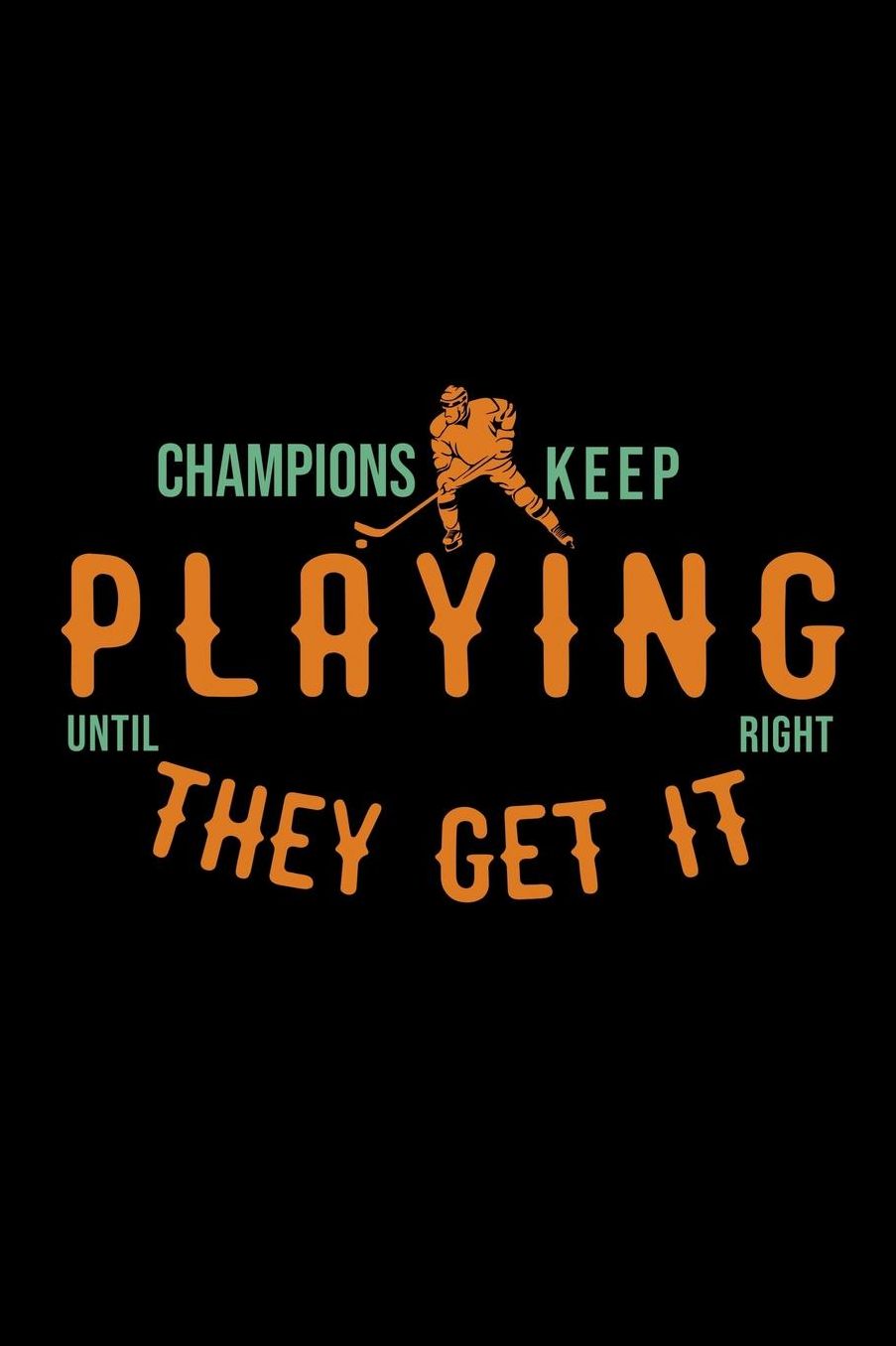 Champions keep playing until they get it right: Notebook Journal Diary 110 Lined pages