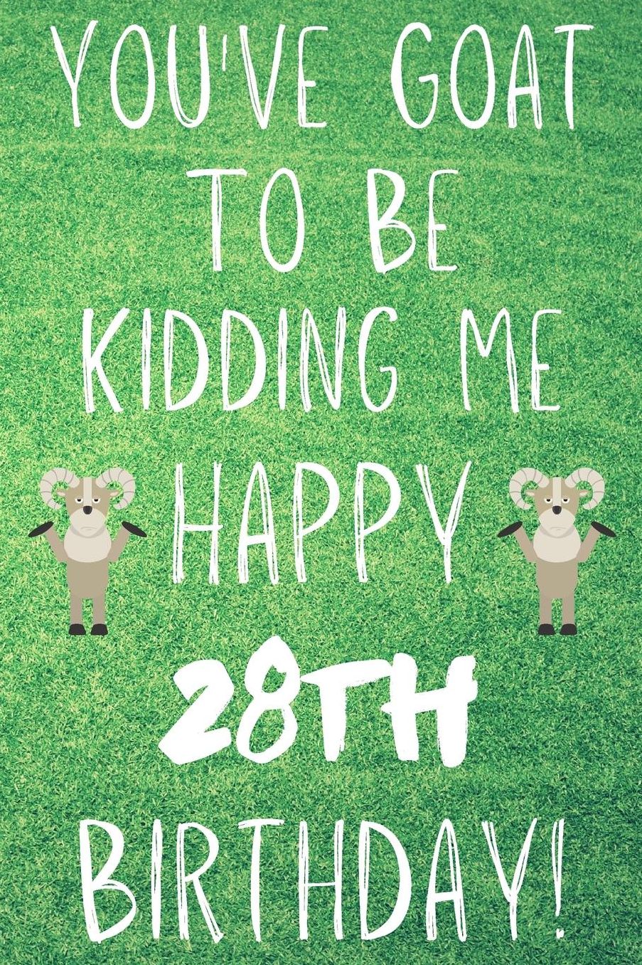 You've Goat To Be Kidding Me Happy 28th Birthday: Funny 28th Birthday Gift Goat Pun Journal / Notebook / Diary (6 x 9 - 110 Blank Lined Pages)