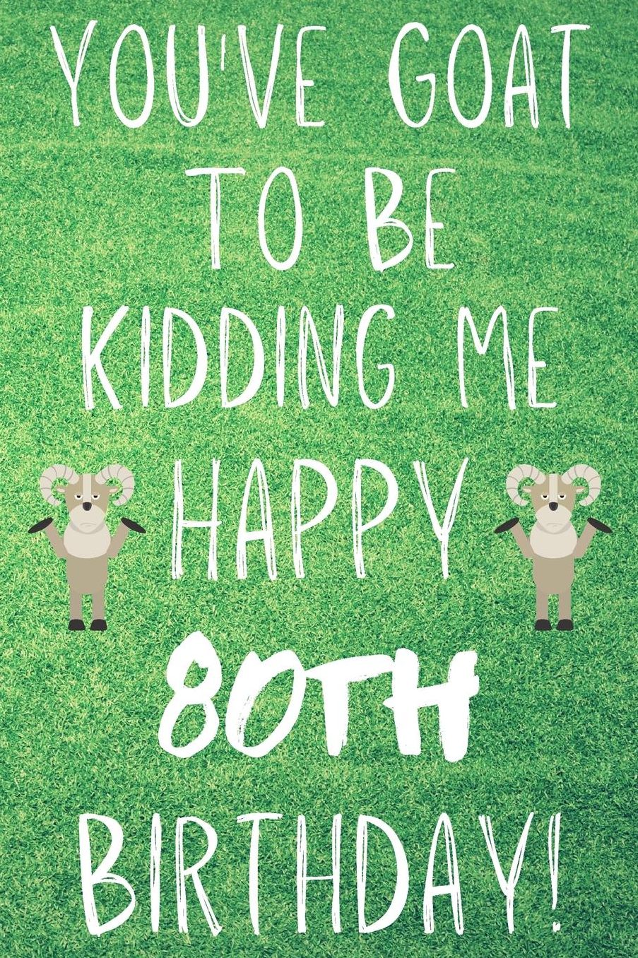 You've Goat To Be Kidding Me Happy 80th Birthday: Funny 80th Birthday Gift Goat Pun Journal / Notebook / Diary (6 x 9 - 110 Blank Lined Pages)