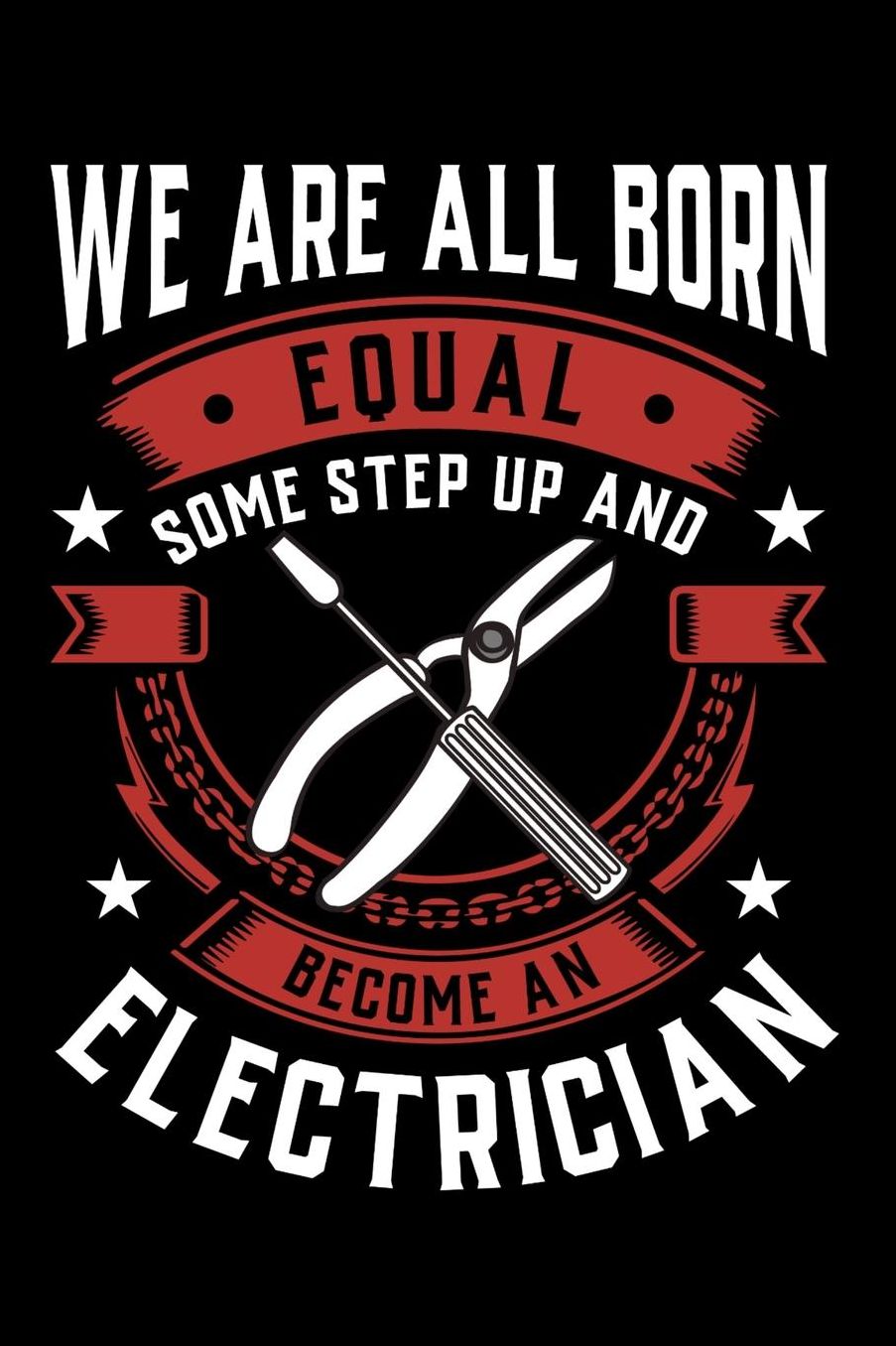 We Are All Born Equal Some Step Up And Become A Electrician: Daily 100 page 6 x 9 journal to jot down your ideas and notes