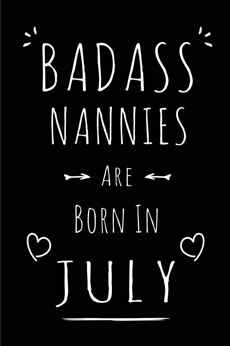 Badass Nannies Are Born In July: Blank Lined Funny Nanny Journal Notebooks Diary as Birthday, Welcome, Farewell, Appreciation, Thank You, Christmas, Graduation gag gifts for girls and women ( Alternative to B-day present card )