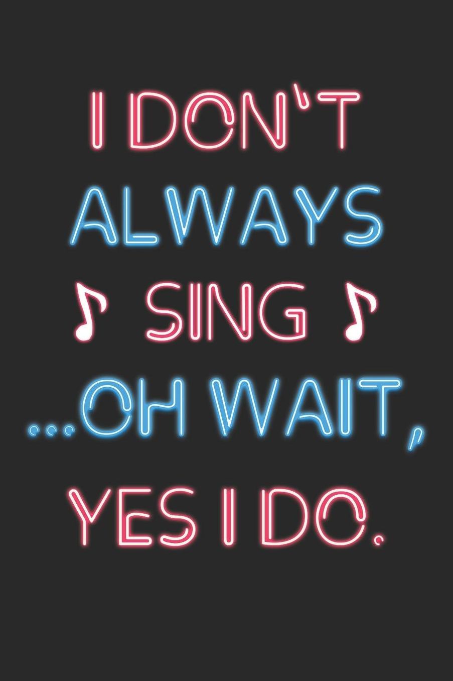 Karaoke Notebook - I Don't Always Sing Oh Wait Yes I Do Funny Singer - Karaoke Journal: Medium College-Ruled Journey Diary, 110 page, Lined, 6x9 (15.2 x 22.9 cm)