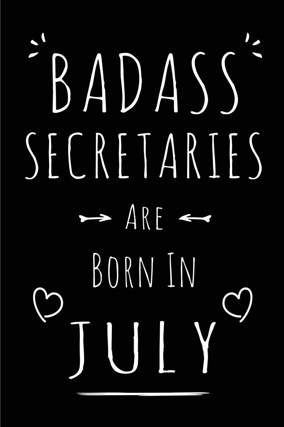 Badass Secretaries Are Born In July: Blank Lined Funny Secretary Journal Notebooks Diary as Birthday, Welcome, Farewell, Appreciation, Thank You, Christmas, Graduation gag gifts for girls and women ( Alternative to B-day present card )