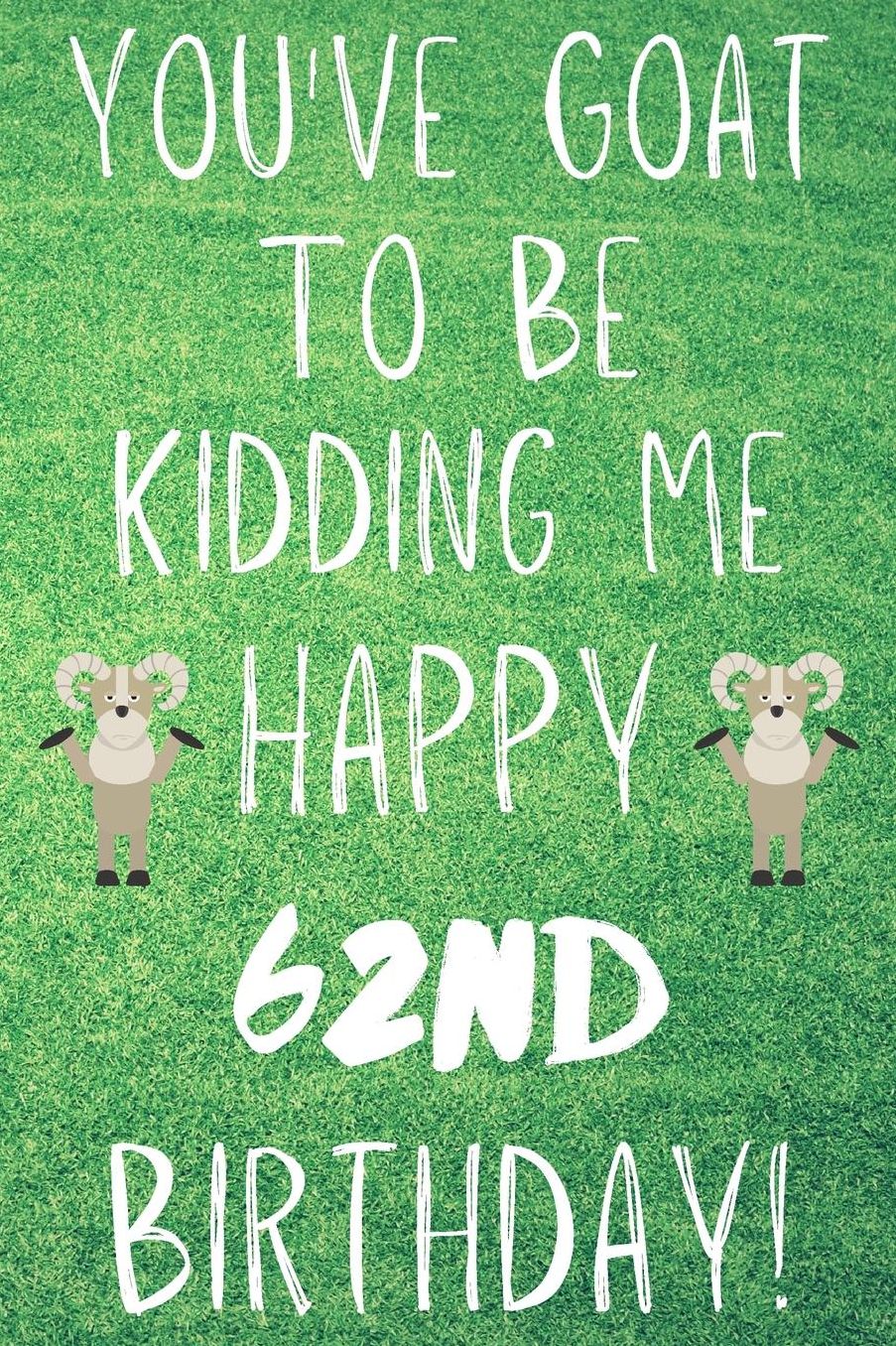 You've Goat To Be Kidding Me Happy 62nd Birthday: Funny 62nd Birthday Gift Goat Pun Journal / Notebook / Diary (6 x 9 - 110 Blank Lined Pages)