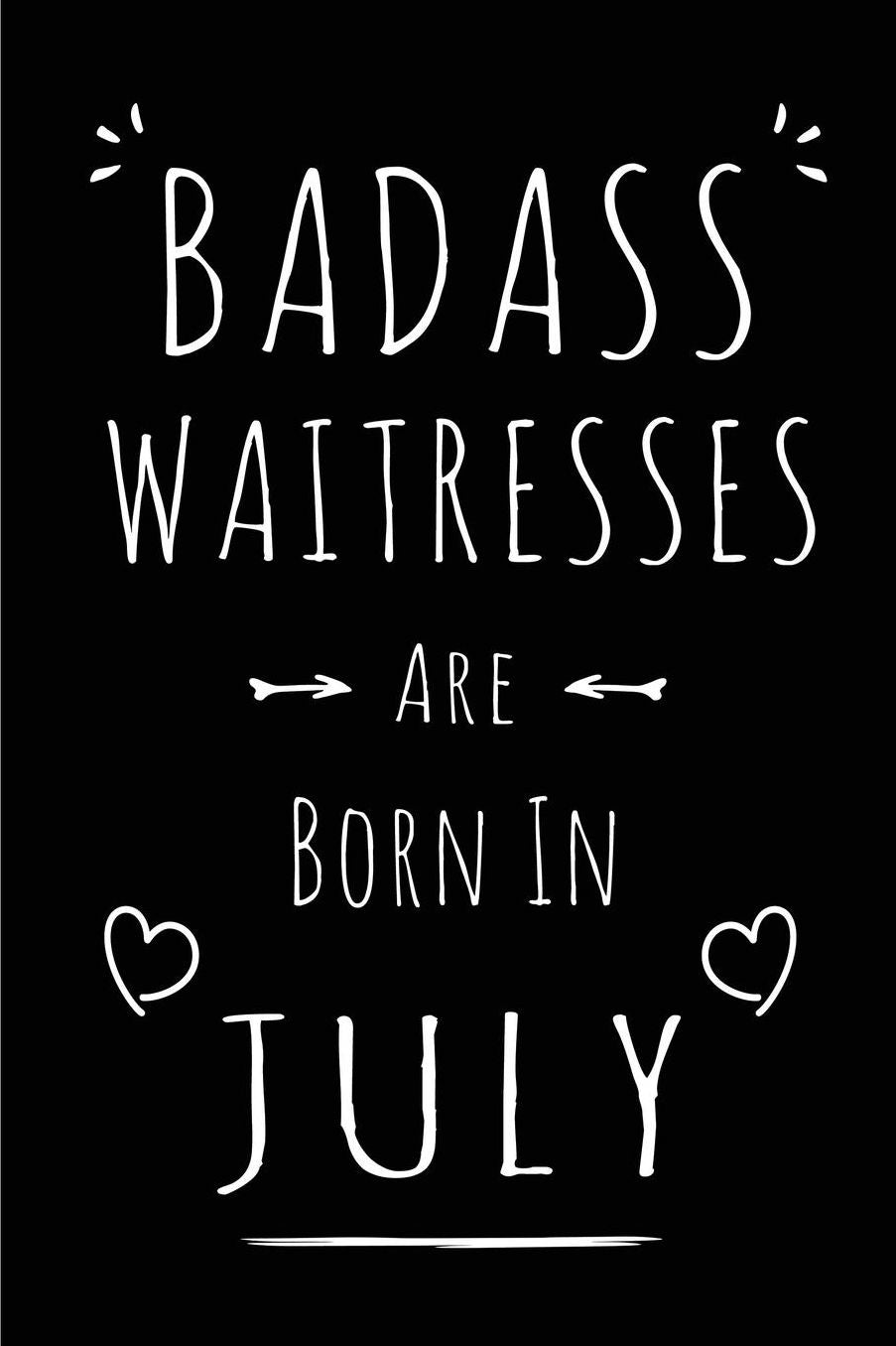 Badass Waitresses Are Born In July: Blank Lined Funny Waitress Journal Notebooks Diary as Birthday, Welcome, Farewell, Appreciation, Thank You, Christmas, Graduation gag gifts for girls and women ( Alternative to B-day present card )