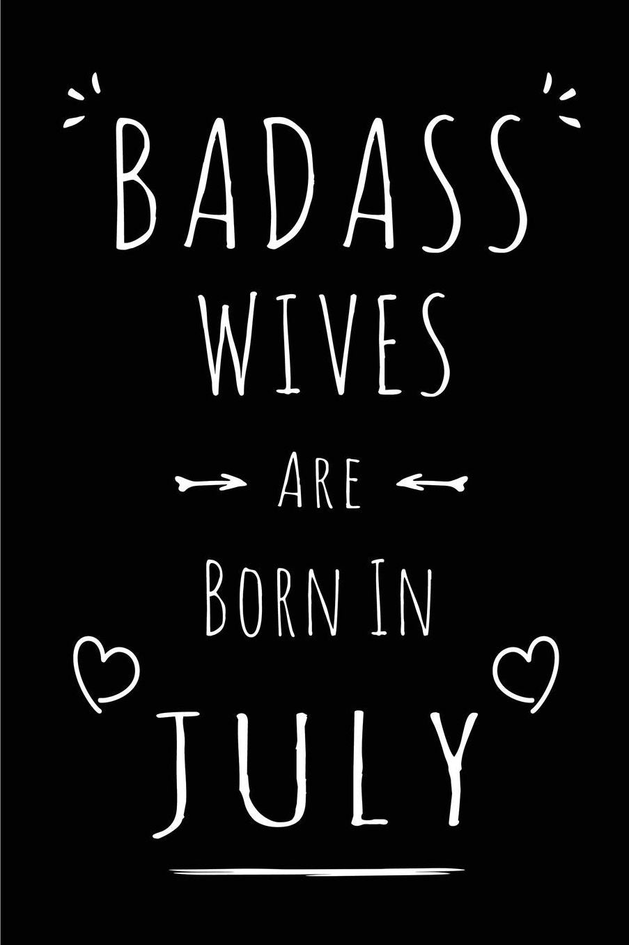 Badass Wives Are Born In July: Blank Lined Funny Wife Journal Notebooks Diary as Birthday, Welcome, Farewell, Appreciation, Thank You, Christmas, Graduation gag gifts for girls and women ( Alternative to B-day present card )