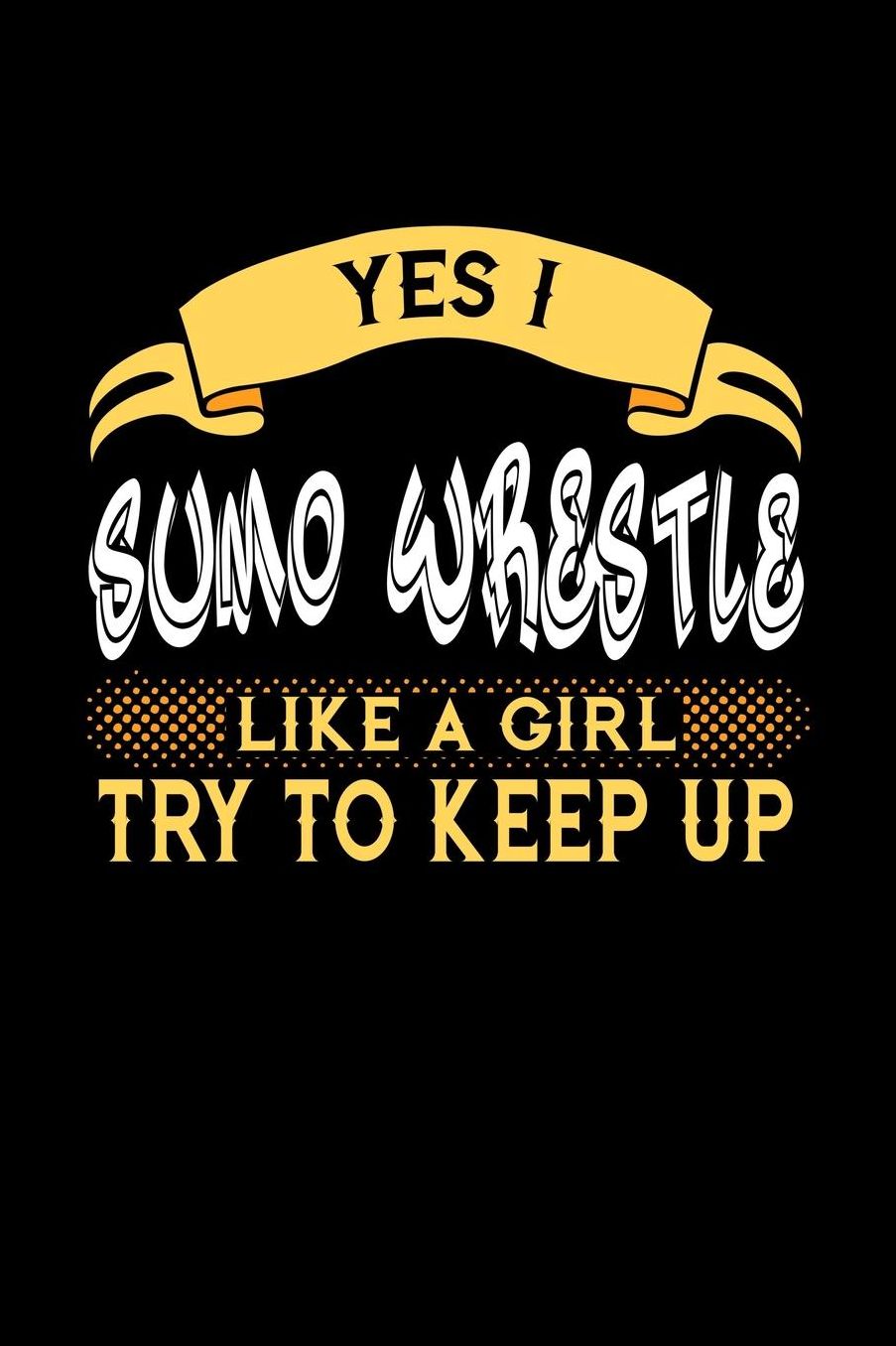 Yes I Sumo Wrestle Like a Girl Try to Keep Up: 6x9 inches checkered notebook, 120 Pages, Composition Book and Journal, perfect gift idea for girls like your daughter, sister or girlfriend who loves to Sumo Wrestle