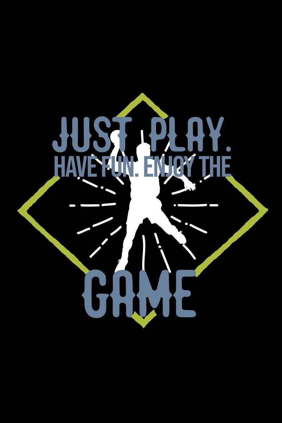 Just play. Have fun. Enjoy the Game: Notebook Journal Diary 110 Lined pages