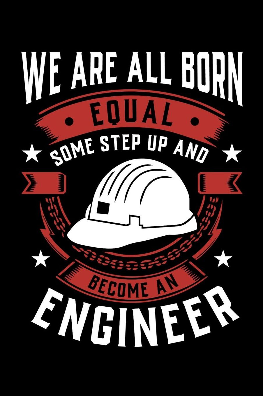 We Are All Born Equal Some Step Up And Become A Engineer: Daily 100 page 6 x 9 journal to jot down your ideas and notes