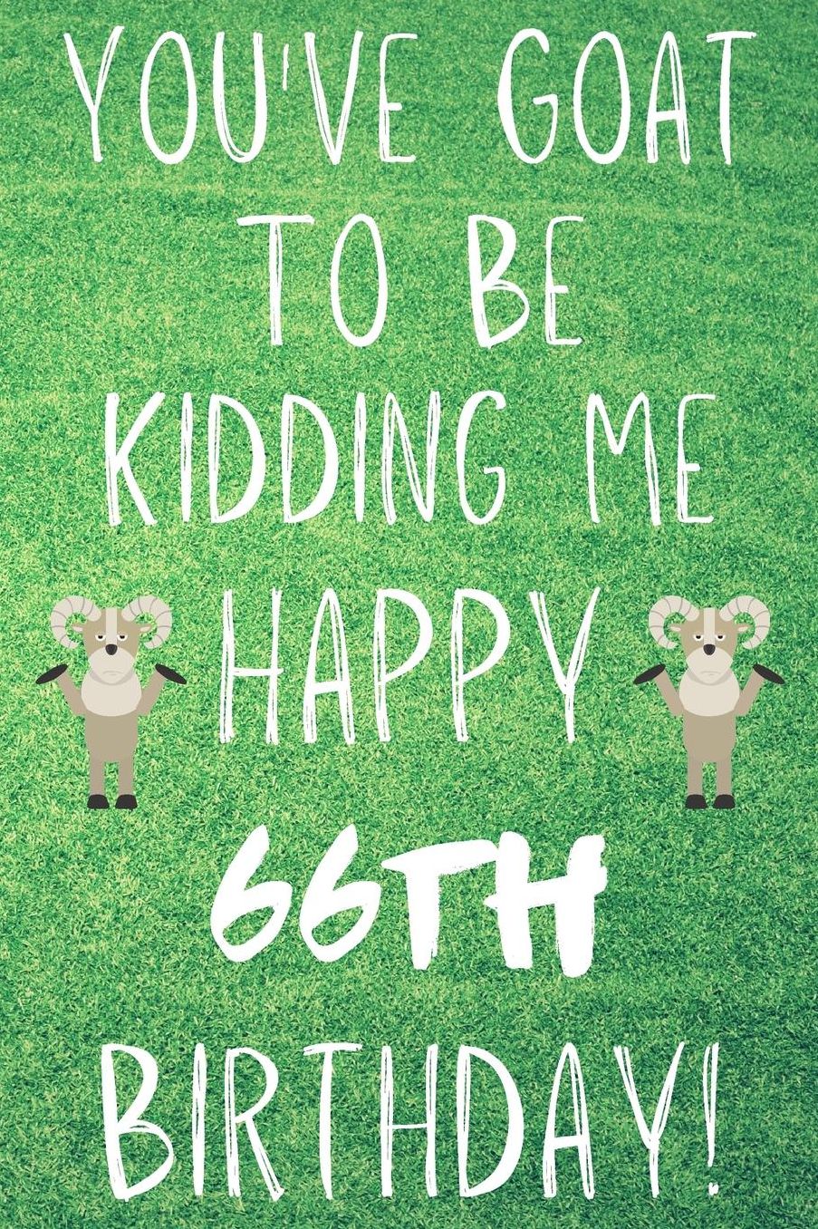 You've Goat To Be Kidding Me Happy 66th Birthday: Funny 66th Birthday Gift Goat Pun Journal / Notebook / Diary (6 x 9 - 110 Blank Lined Pages)