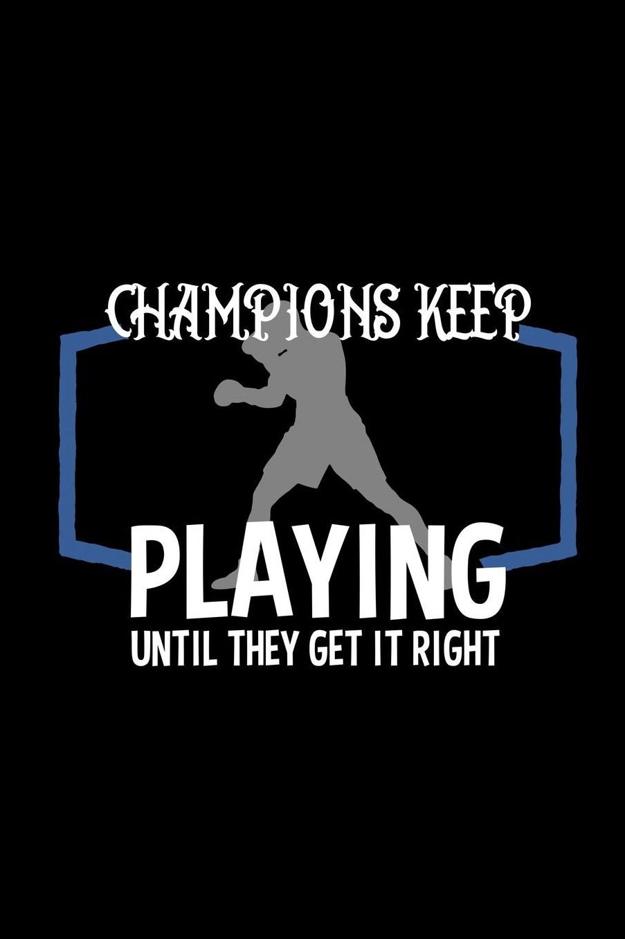 Champions keep playing until they get it right: Notebook Journal Diary 110 Lined pages
