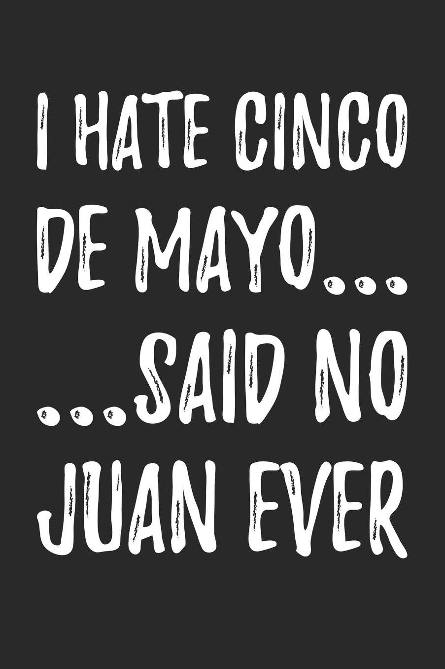 Cinco De Mayo Notebook - Funny Cinco De Mayo Pun 'I Hate Cinco De Mayo' - Cinco De Mayo Journal - Cinco De Mayo Diary: Medium College-Ruled Journey Diary, 110 page, Lined, 6x9 (15.2 x 22.9 cm)