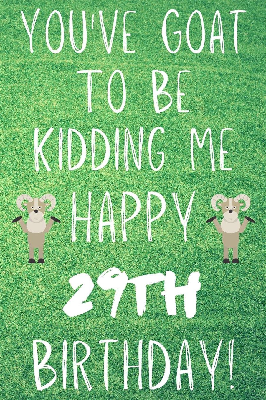 You've Goat To Be Kidding Me Happy 29th Birthday: Funny 29th Birthday Gift Goat Pun Journal / Notebook / Diary (6 x 9 - 110 Blank Lined Pages)